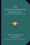 The Life And Writings Of Philip V1: Late Duke Of Wharton (1732) - Paperback