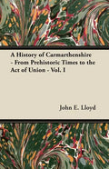 A History of Carmarthenshire - From Prehistoric Times to the Act of Union - Vol. I - Paperback