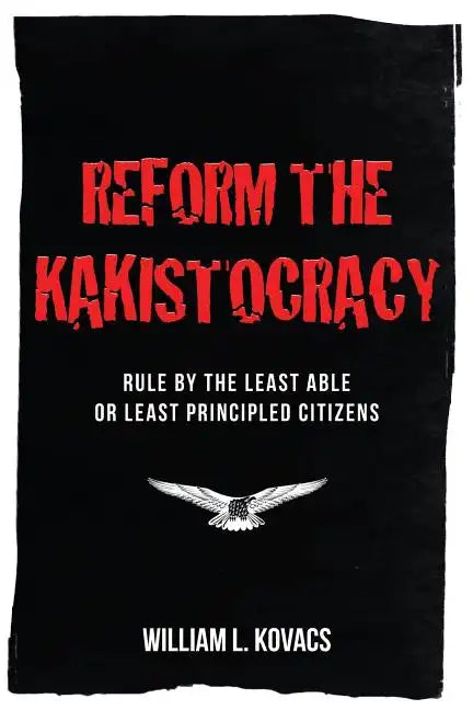 Reform the Kakistocracy: Rule by the Least Able or Least Principled Citizens - Paperback