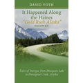 It Happened Along the Haines "Gold Rush Alaska" Highway: Tales of Intrigue from Mosquito Lake to Porcupine Creek, Alaska - Paperback