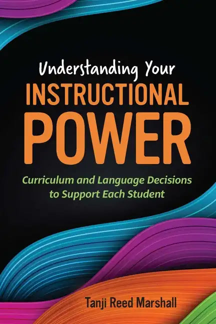 Understanding Your Instructional Power: Curriculum and Language Decisions to Support Each Student - Paperback