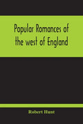 Popular Romances Of The West Of England; Or, The Drolls, Traditions, And Superstitions Of Old Cornwall - Paperback