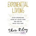 Exponential Living: Stop Spending 100% of Your Time on 10% of Who You Are - Hardcover