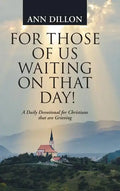For Those of Us Waiting On That Day!: A Daily Devotional for Christians that are Grieving - Hardcover