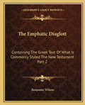 The Emphatic Diaglott: Containing the Greek Text of What Is Commonly Styled the New Testament Part 2 - Paperback