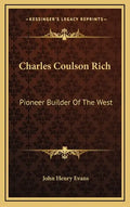 Charles Coulson Rich: Pioneer Builder Of The West - Hardcover