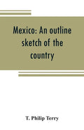 Mexico: an outline sketch of the country, its people and their history from the earliest times to the present - Paperback