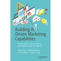 Building AI Driven Marketing Capabilities: Understand Customer Needs and Deliver Value Through AI - Paperback
