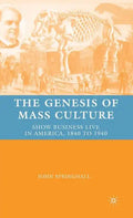 The Genesis of Mass Culture: Show Business Live in America, 1840 to 1940 - Hardcover