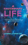 A Cautionary Life: A Science Fiction Approach to Trauma Management - Hardcover