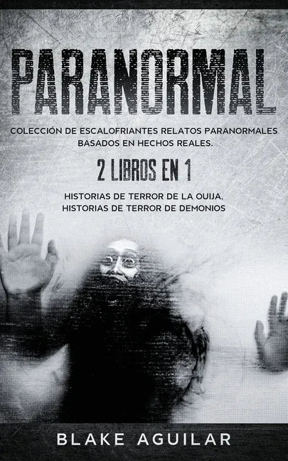 Paranormal: Colección de Escalofriantes Relatos Paranormales Basados en Hechos Reales. 2 libros en 1 -Historias de Terror de la Ouija, Historias de Te - Paperback