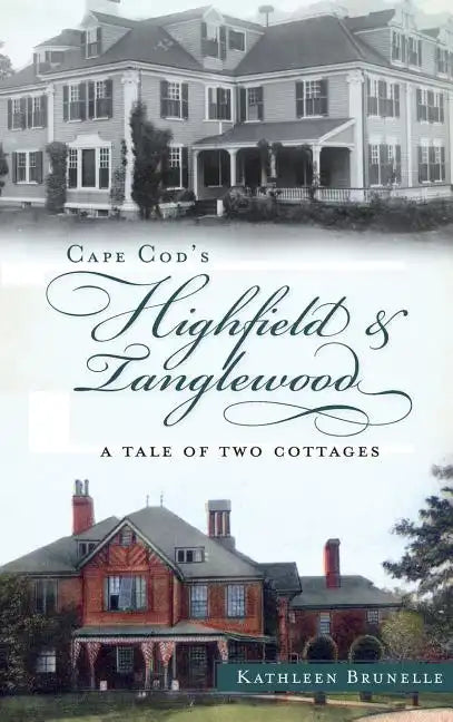 Cape Cod's Highfield & Tanglewood: A Tale of Two Cottages - Hardcover