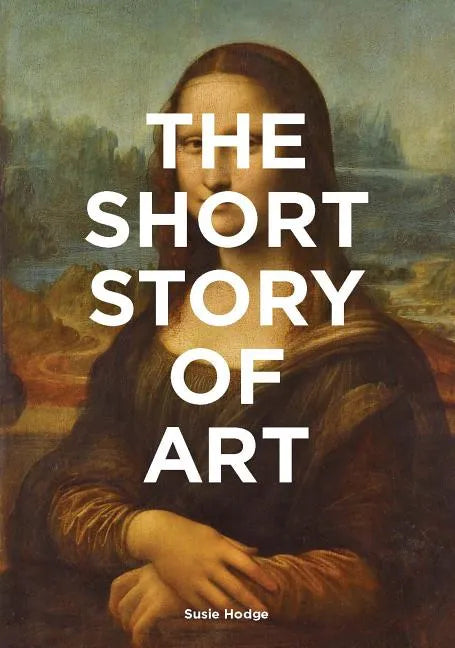 The Short Story of Art: A Pocket Guide to Key Movements, Works, Themes, & Techniques (Art History Introduction, a Guide to Art) - Paperback