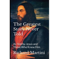 The Greatest Story Never Told as Told by Jesus and Those Who Knew Him - Paperback