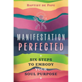 Manifestation Perfected: Six Steps to Embody Your Soul Purpose - Paperback