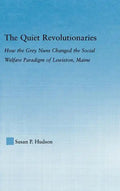 The Quiet Revolutionaries: How the Grey Nuns Changed the Social Welfare Paradigm of Lewiston, Maine - Hardcover