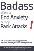 Badass Ways to End Anxiety & Stop Panic Attacks! - A counterintuitive approach to recover and regain control of your life.: Die-Hard and Science-Based - Paperback