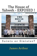 The House of Yahweh EXPOSED!: Saints or Sinister? - Paperback