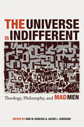 The Universe Is Indifferent: Theology, Philosophy, and Mad Men - Paperback