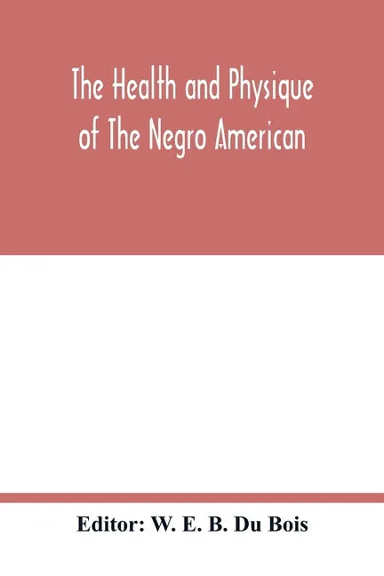 The health and physique of the Negro American: report of a social study made under the direction of Atlanta University: together with the Proceedings - Paperback