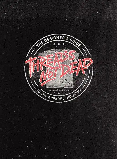 Thread's Not Dead: The Designer's Guide to the Apparel Industry - Hardcover