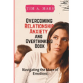 Overcoming Relationship Anxiety and Overthinking Book: Navigating the maze of Emotions - Paperback