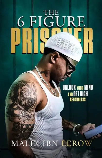 The 6 Figure Prisoner: Unlock Your Mind And Get Rich Regardless - Paperback