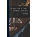 Horse-shoes and Horse-shoeing: Their Origin, History, Uses, and Abuses - Hardcover