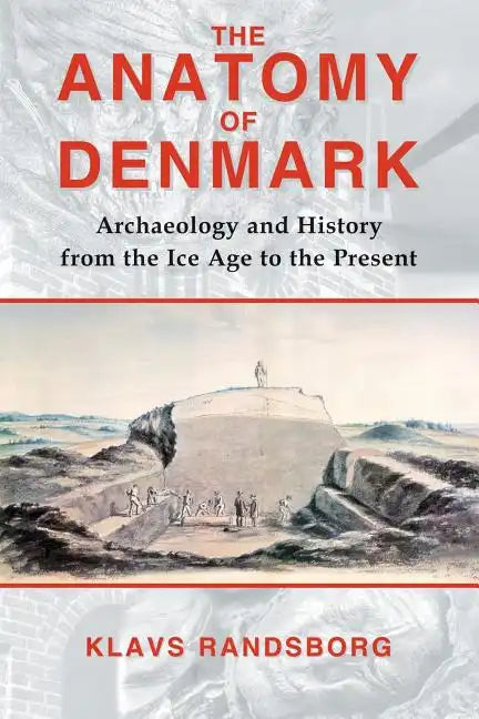 The Anatomy of Denmark: Archaeology and History from the Ice Age to AD 2000 - Paperback