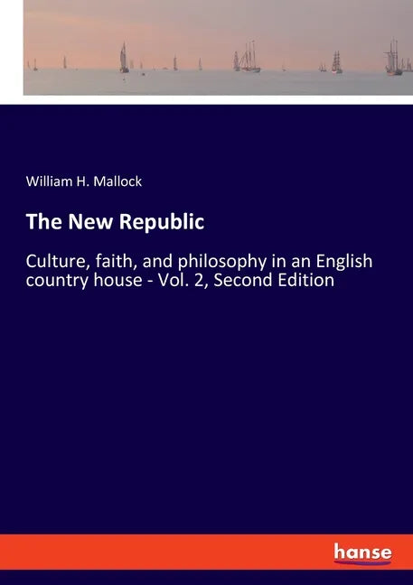 The New Republic: Culture, faith, and philosophy in an English country house - Vol. 2, Second Edition - Paperback