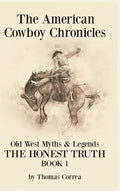The American Cowboy Chronicles Old West Myths & Legends: The Honest Truth - Hardcover