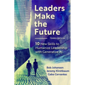 Leaders Make the Future, Third Edition: 10 New Skills to Humanize Leadership with Generative AI - Hardcover