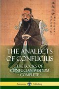 The Analects of Confucius: The Books of Confucian Wisdom - Complete - Paperback