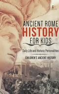 Ancient Rome History for Kids: Daily Life and Historic Personalities Children's Ancient History - Hardcover