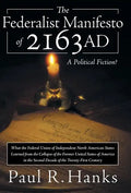 The Federalist Manifesto of 2163 Ad: (What the Federal Union of Independent North American States Learned from the Collapse of the Former United State - Hardcover