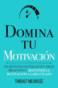 Domina Tu Motivación: Una guía práctica para desbloquearte, generar impulso positivo y mantener la motivación a largo plazo - Paperback