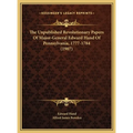 The Unpublished Revolutionary Papers Of Major-General Edward Hand Of Pennsylvania, 1777-1784 (1907) - Hardcover