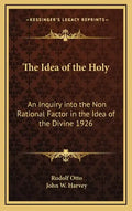 The Idea of the Holy: An Inquiry Into the Non Rational Factor in the Idea of the Divine 1926 - Hardcover