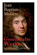 Gesammelte Werke: Lustspiele und Tragikomödien: Der Misanthrop + Tartuffe + Die erzwungene Heirath + Der Geizige + Die Schule der Frauen - Paperback