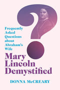 Mary Lincoln Demystified: Frequently Asked Questions about Abraham's Wife - Paperback