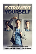 Extrovert Yourself: How To Become Extrovert, Confident And Overcome Shyness - Paperback