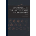 Journalism in the United States From 1690-1872 - Paperback