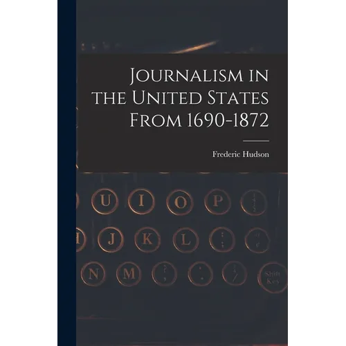 Journalism in the United States From 1690-1872 - Paperback