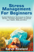 Stress Management for Beginners: Guided Meditation Techniques to Reduce Stress, Increase Happiness, & Improve your Health, Body, and Mind - Paperback