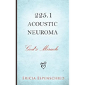 225.1 Acoustic Neuroma: God's Miracle - Paperback
