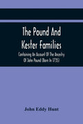 The Pound And Kester Families: Containing An Account Of The Ancestry Of John Pound (Born In 1735) And William Kester (Born In 1733) And A Genealogica - Paperback