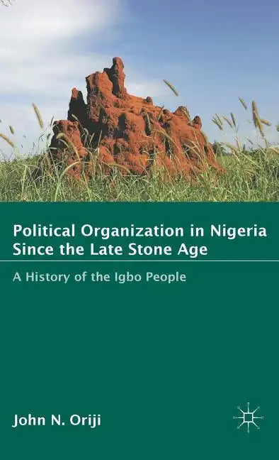 Political Organization in Nigeria Since the Late Stone Age: A History of the Igbo People - Hardcover
