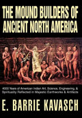The Mound Builders of Ancient North America: 4000 Years of American Indian Art, Science, Engineering, & Spirituality Reflected in Majestic Earthworks - Hardcover