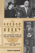 George "Machine Gun" Kelly: The Complete Story of His Life, Crimes, & Death - Paperback