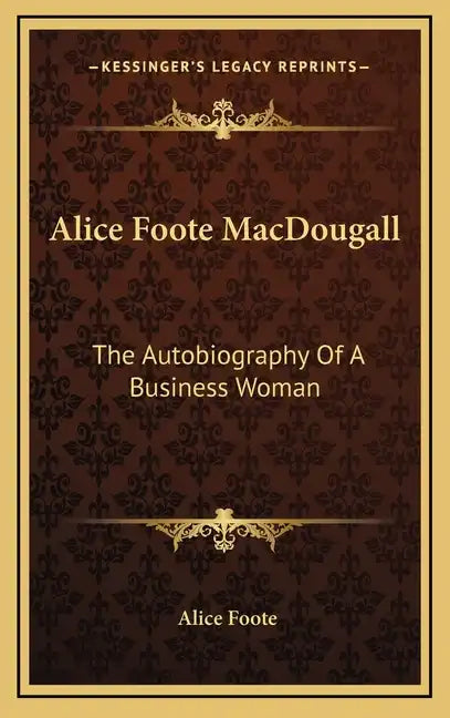 Alice Foote Macdougall: The Autobiography of a Business Woman - Hardcover